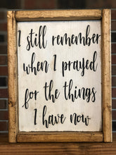Load image into Gallery viewer, I Still Remember When I Prayed For The Things I Have Now Farmhouse Sign l Farmhouse Living Room Decor l Farmhouse Decor l Prayer Sign