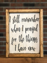 Load image into Gallery viewer, I Still Remember When I Prayed For The Things I Have Now Farmhouse Sign l Farmhouse Living Room Decor l Farmhouse Decor l Prayer Sign
